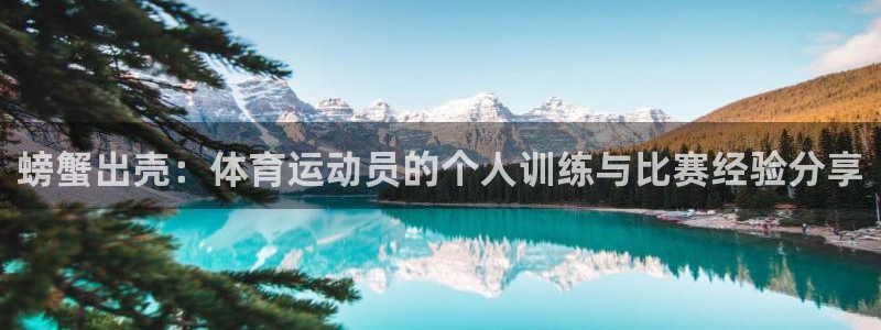 ug环球官网注册：螃蟹出壳：体育运动员的个人训练与比赛经验分享