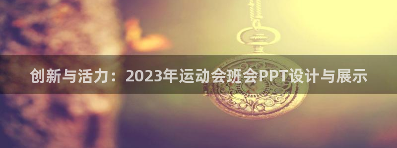 菲律宾ug环球官网：创新与活力：2023年运动会班会PPT设计与展示