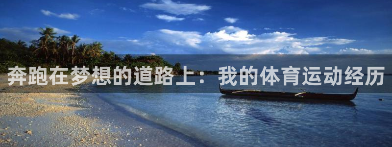 ug环球官网注册：奔跑在梦想的道路上：我的体育运动经历